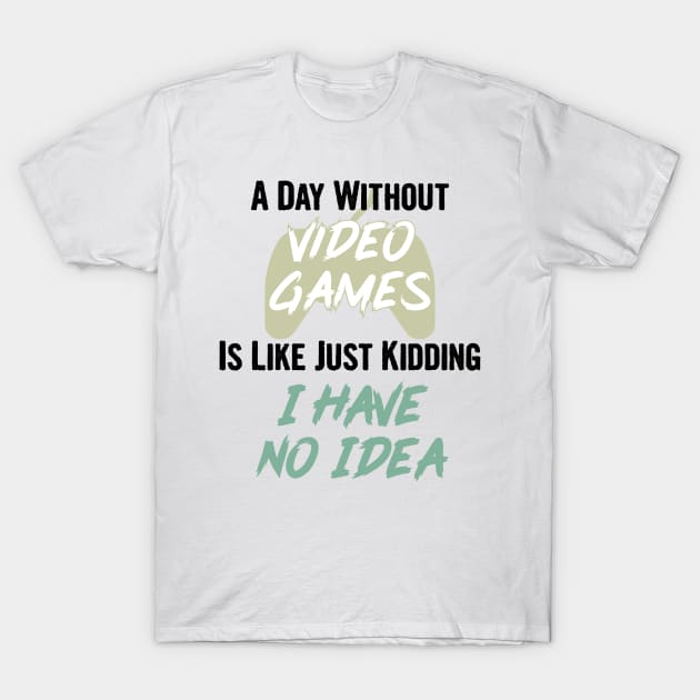 A day without video games is like, just kidding i have no idea, video games birthday gift T-Shirt by Myteeshirts